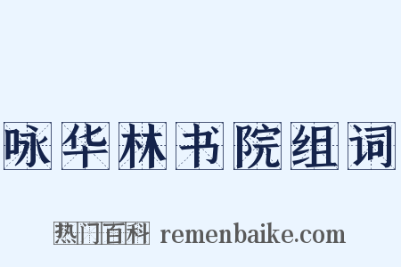 咏华林书院组词是什么意思的图片